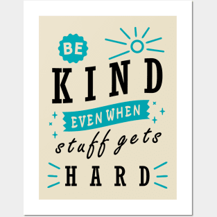 Be Kind even When Stuff Gets Hard Posters and Art
